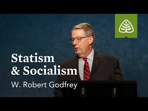 W. Robert Godfrey: Statism & Socialism