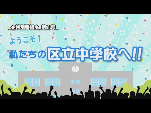 ようこそ！私たちの区立中学校へ！！　第１部