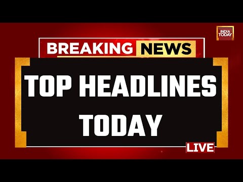 INDIA TODAY LIVE: Top News Of The Day LIVE | Breaking News | Lok Sabha 2024 News | Headlines Today