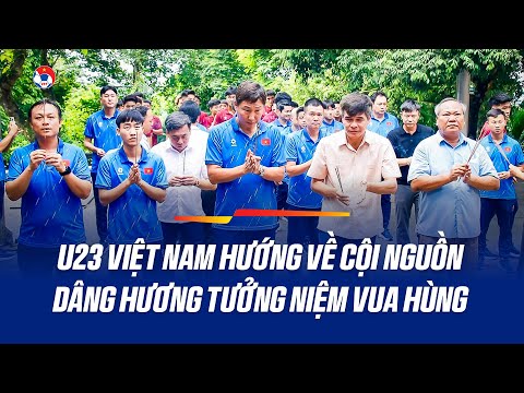 Đội Tuyển U23 Việt Nam Dâng Hương Tưởng Niệm Vua Hùng