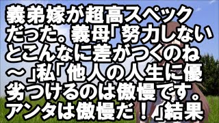 【スカッとする話】義弟嫁が超高スペックだった。義母「努力しないとこんなに差がつくのね～」私「他人の人生に優劣つけるのは傲慢です。アンタは傲慢
