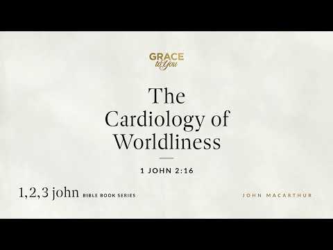 The Cardiology of Worldliness (1 John 2:16) [Audio Only]