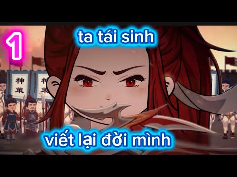 Ta tái sinh viết lại đời mình 1 | cô gái cải trang thành nam ra chiến trường, bị cả nhà hạ độc