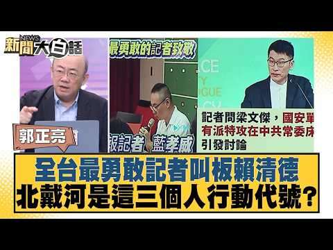 全台最勇敢記者叫板賴清德 北戴河是這三個人行動代號？【#新聞大白話】20260814 #郭正亮 #陳揮文 #陳琬惠