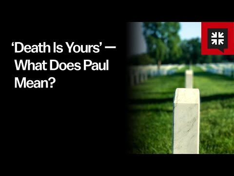 ‘Death Is Yours’ — What Does Paul Mean?