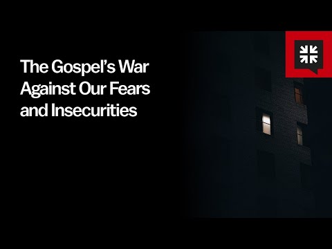 The Gospel’s War Against Our Fears and Insecurities