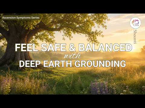Deep Earth Grounding | Nervous System Healing Meditation: Ascension Symptoms 🌸 Om Shaanti Meditation