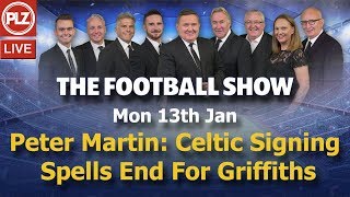 Peter Martin: New Celtic Signing Spells End For Griffiths – The Football Show – Mon 13th Jan 2020. Peter Martin: New Celtic Signing Spells End For Griffiths – The Football Show – Mon 13th Jan 2020.