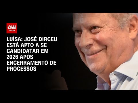 Luísa: José Dirceu está apto a se candidatar em 2026 após encerramento de processos | BASTIDORES CNN