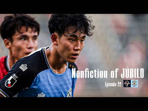 【Nonfiction of JÚBILO】Ep.22 苦悩の先へ