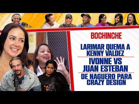 Larimar  quema a Kenny Valdez - Ivonne y Juan Esteban discuten - NAGUERO para Crazy - El Bochinche