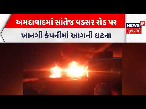 Ahmedabad Fire Incident News | અમદાવાદમાં સાંતેજ વડસર રોડ પર ખાનગી કંપનીમાં આગની ઘટના | News18