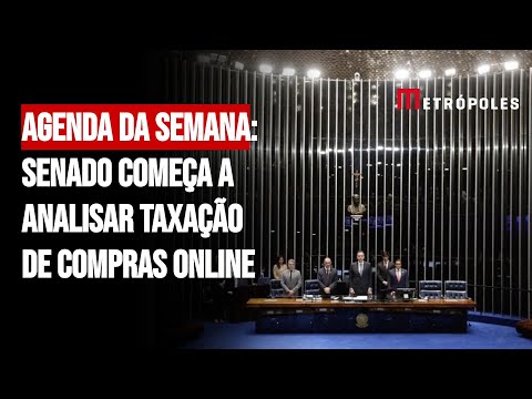 Agenda da semana: Senado começa a analisar taxação de compras online