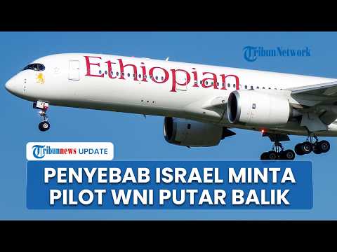 Terkuak Alasan Pilot WNI Diminta Putar Balik Pesawat Ehiopian, Ini Alasannya Menurut Israel