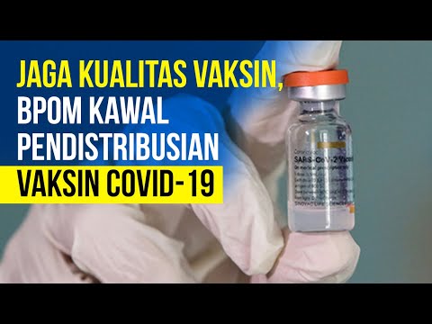Jaga Kualitas Vaksin, BPOM Kawal Pendistribusian Vaksin Covid-19