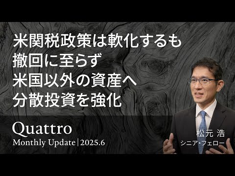 米関税政策は軟化するも撤回に至らず 米国以外の資産へ分散投資を強化＜松元 浩＞｜クアトロ 2025.6