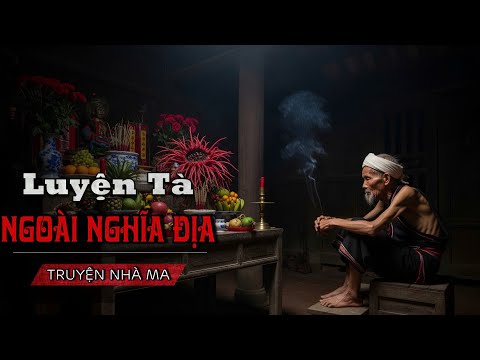 LUYỆN TÀ NGOÀI NGHĨA ĐỊA: Lão thầy Pháp người Tàu bí mật luyện Qủy thuật ngoài nghĩa địa làng Dâu