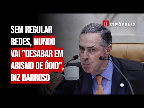 Sem regular redes, mundo vai "desabar em abismo de ódio", diz Barroso