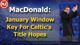 MacDonald: Jan Window key for Celtic’s Title hopes