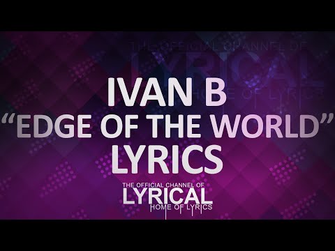 Ivan B - Edge Of The World Lyrics - UCnQ9vhG-1cBieeqnyuZO-eQ