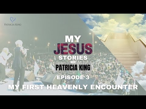 My First Heavenly Encounter // My Jesus Stories Episode 3 // Patricia King