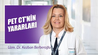Pet CT'nin Yararları Uzm. Dr. Kezban Berberoğlu