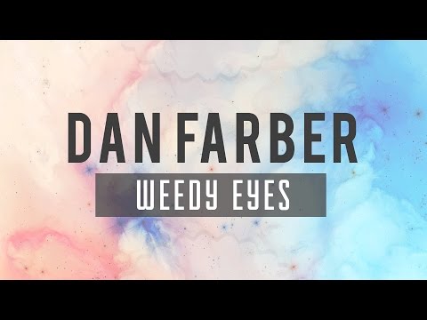 DAN FARBER - WEEDY EYES - UC9Xnzk7NEdUzU6kJ9hncXHA