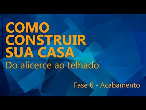 Como construir sua casa - Fase 6 - Acabamento