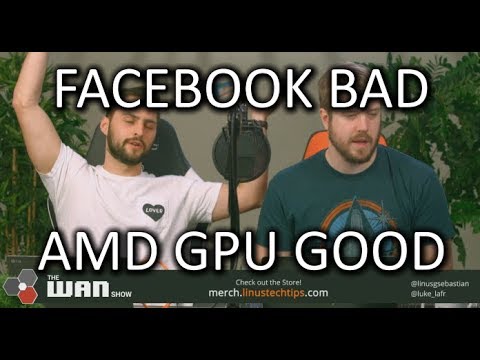 Facebook sucks, Future AMD GPUs could be GREAT! - WAN Show Apr.13 2018 - UCXuqSBlHAE6Xw-yeJA0Tunw