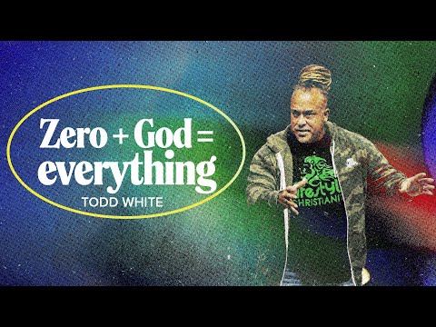 Zero + God = Everything  Todd White
