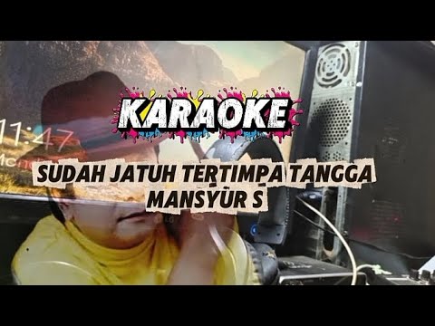 KARAOKE SUDAH JATUH TERTIMPA TANGGA || MANSYUR S
