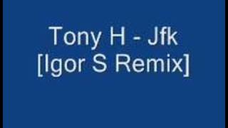 Tony H - Jfk [Igor S Remix]