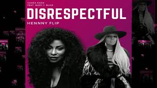 Chaka Khan feat. Mary J. Blige - Disrespectful (HENNNY Flip)