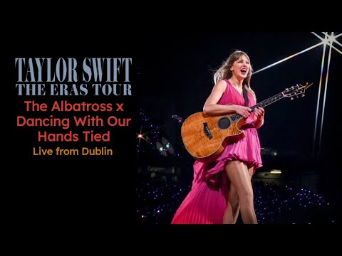 Taylor Swift - The Albatross x Dancing With Our Hands Tied (Live from Dublin) [The Eras Tour]