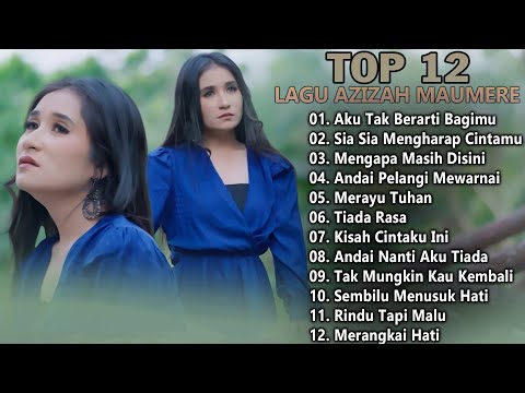 AZIZAH MAUMERE FULL ALBUM 2024 - Lagu Azizah Maumer Top 12 - Kumpulan Lagu Terhits Azizah Maumere