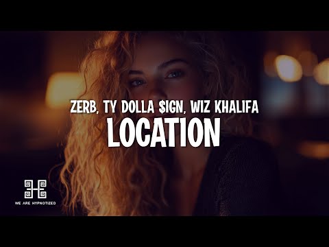 Zerb, Ty Dolla $ign, Wiz Khalifa - Location (Lyrics)