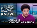 Why China Is in Africa - If You Dont Know, Now You Know  The Daily Show