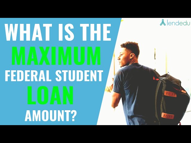 What Is the Maximum Student Loan Amount?