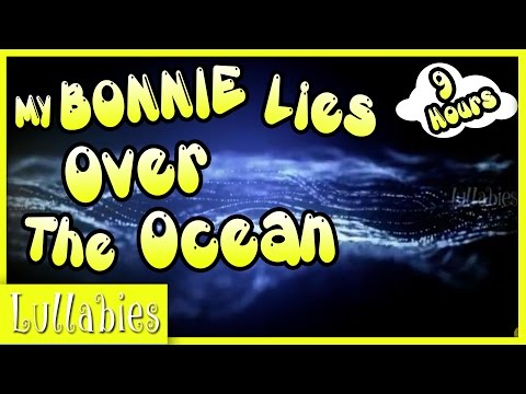 Lullabies for Babies to go to Sleep | 9 Hours My Bonnie Lies Over The Ocean | Music for Babies