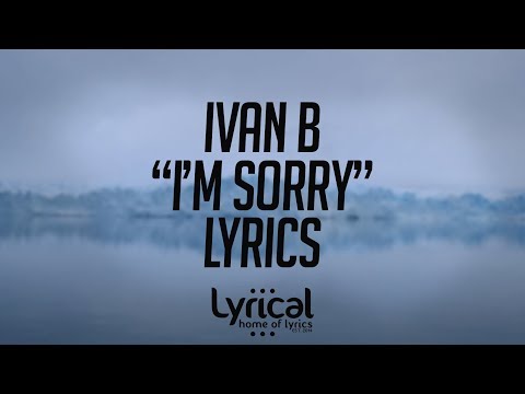 Ivan B - I'm Sorry Lyrics - UCnQ9vhG-1cBieeqnyuZO-eQ