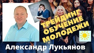 Александр Лукьянов - Трейдинг обучение молодежи
