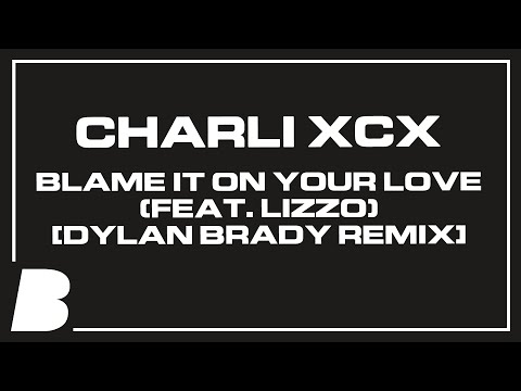 Charli XCX - Blame It On Your Love (feat. Lizzo) [Dylan Brady Remix]