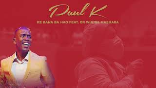 Paul K - Re Bana Ba Hao (feat. Dr Winnie Mashaba) [Official Audio]