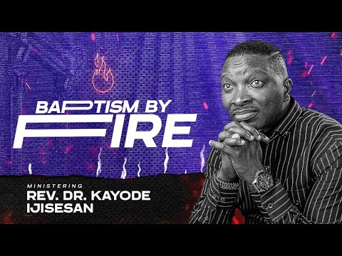 Mid- Week Service: Baptism By Fire  Rev. Dr. Kayode Ijisesan  June 8th 2022