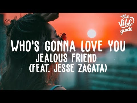 Jealous Friend - Who's Gonna Love You (ft. Jesse Zagata) Lyric Video - UCxH0sQJKG6Aq9-vFIPnDZ2A