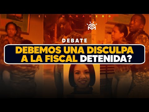 Los Dominicanos le deben una disculpa a la fiscal detenida? - El Debate