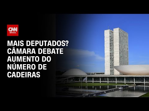 ​Câmara debaterá aumento do número de deputados | CNN ARENA