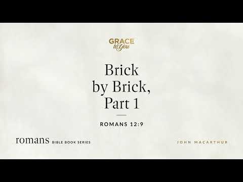 Brick by Brick, Part 1 (Romans 12:9) [Audio Only]