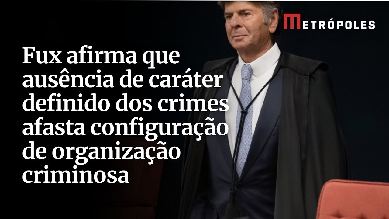 Fux afirma que ausência de caráter definido dos crimes afasta configuração de organização criminosa