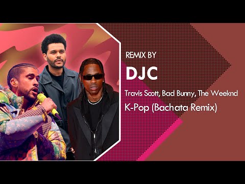 Travis Scott, Bad Bunny, The Weeknd - K-POP (Bachata Remix DJC)